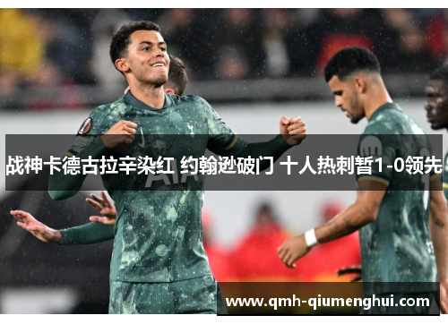 战神卡德古拉辛染红 约翰逊破门 十人热刺暂1-0领先