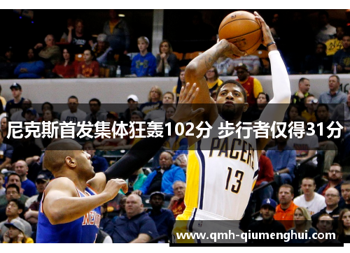 尼克斯首发集体狂轰102分 步行者仅得31分
