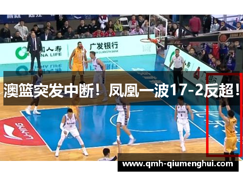 澳篮突发中断！凤凰一波17-2反超！