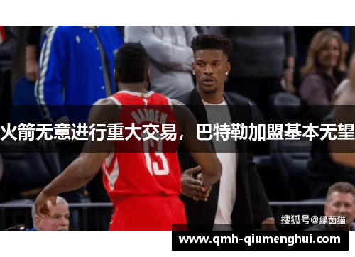 火箭无意进行重大交易，巴特勒加盟基本无望